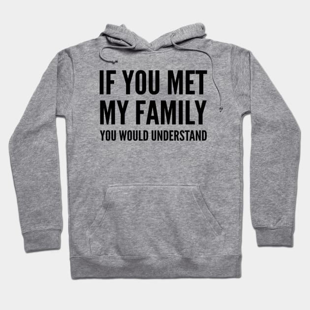 IF YOU MET MY FAMILY YOU WOULD UNDERSTAND Hoodie by skstring